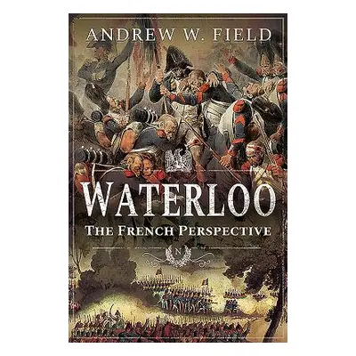 "Waterloo: The French Perspective" - "" ("Field Andrew W.")(Paperback)