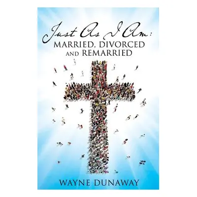 "Just as I Am: Married, Divorced and Remarried" - "" ("Dunaway Wayne")(Paperback)