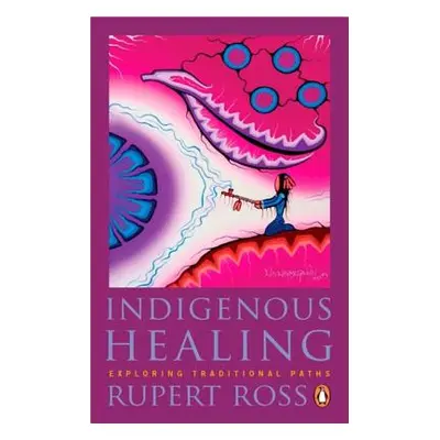 "Indigenous Healing: Exploring Traditional Paths" - "" ("Ross Rupert")(Paperback)