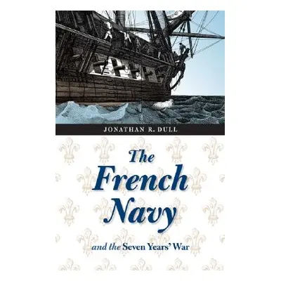 "The French Navy and the Seven Years' War" - "" ("Dull Jonathan R.")(Paperback)