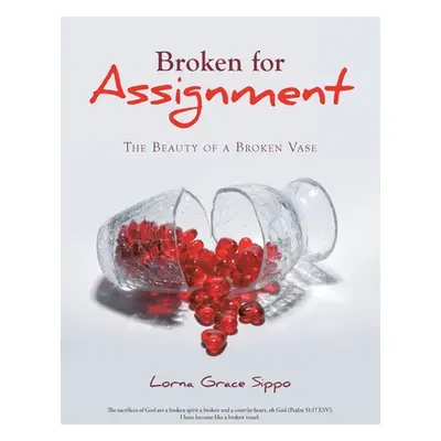 "Broken for Assignment: The Beauty of a Broken Vase" - "" ("Sippo Lorna Grace")(Paperback)