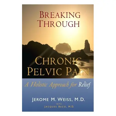 "Breaking Through Chronic Pelvic Pain: A Holistic Approach for Relief" - "" ("Weiss Ingrid")(Pap