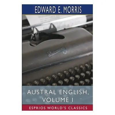 "Austral English, Volume I (Esprios Classics)" - "" ("Morris Edward E.")(Paperback)