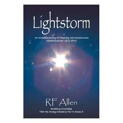 "Lightstorm: An Incredible Journey Of Discovery Into Consciousness Interdimensional Life & UFO's