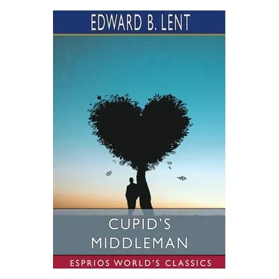 "Cupid's Middleman (Esprios Classics)" - "" ("Lent Edward B.")(Paperback)