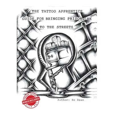 "The Tattoo Apprentice Guide for Bringing Prison Ink to the Streets" - "" ("Dean Bo")(Paperback)