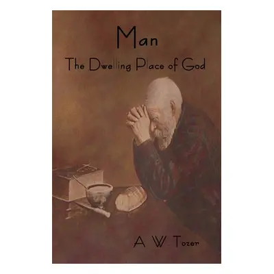 "Man - The Dwelling Place of God" - "" ("Tozer A. W.")(Paperback)