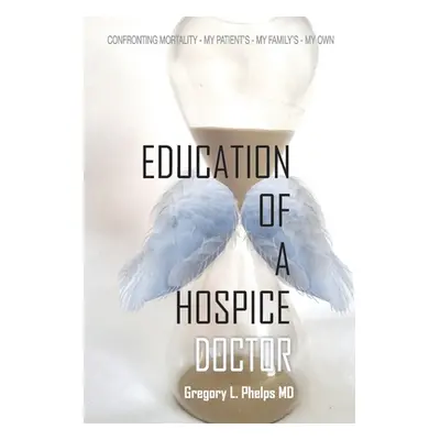 "Education of a Hospice Doctor" - "" ("Phelps Gregory L.")(Paperback)