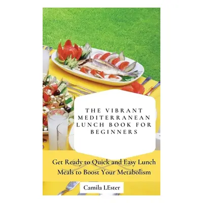 "The Vibrant Mediterranean Lunch Book for Beginners: Get Ready to Quick and Easy Lunch Meals to 