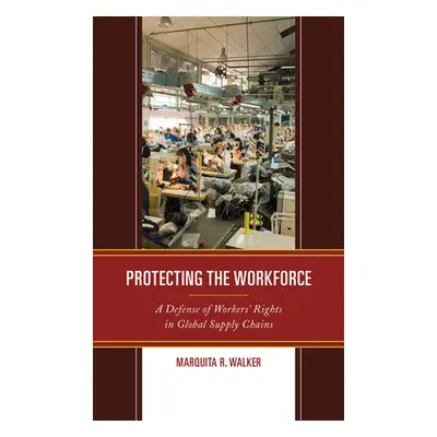 "Protecting the Workforce: A Defense of Workers' Rights in Global Supply Chains" - "" ("Walker M