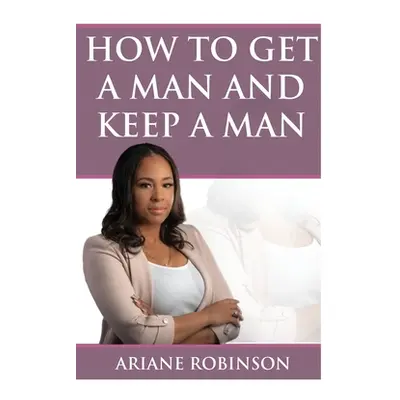 "How to Get a Man and Keep a Man" - "" ("Robinson Ariane")(Paperback)