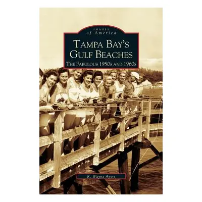 "Tampa Bay's Gulf Beaches: The Fabulous 1950s and 1960s" - "" ("Ayres R. Wayne")(Pevná vazba)