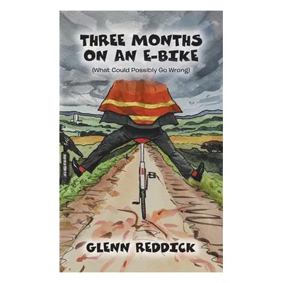 "Three Months on an E-Bike: (What Could Possibly Go Wrong)" - "" ("Reddick Glenn")(Paperback)