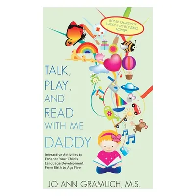 "Talk, Play, and Read with Me Daddy: Interactive Activities to Enhance Your Child's Language Dev