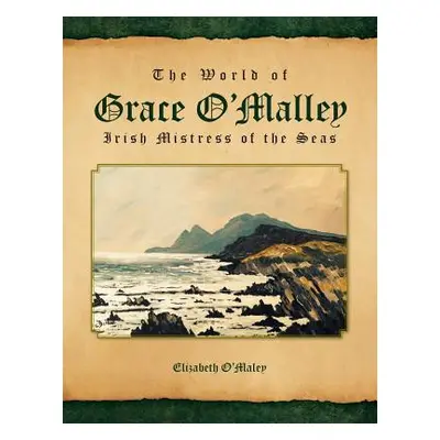 "The World of Grace O'Malley: Irish Mistress of the Seas" - "" ("O'Maley Elizabeth")(Paperback)