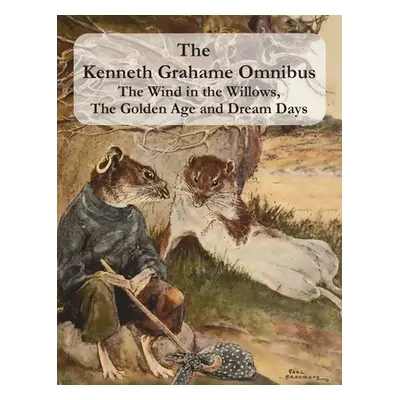 "The Kenneth Grahame Omnibus: The Wind in the Willows, The Golden Age and Dream Days