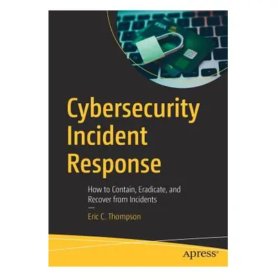 "Cybersecurity Incident Response: How to Contain, Eradicate, and Recover from Incidents" - "" ("