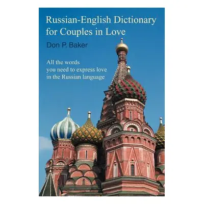 "Russian-English Dictionary for Couples in Love: All the words you need to express love in the R