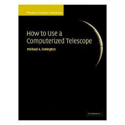 "How to Use a Computerized Telescope: Practical Amateur Astronomy Volume 1" - "" ("Covington Mic