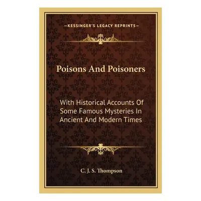 "Poisons and Poisoners: With Historical Accounts of Some Famous Mysteries in Ancient and Modern 