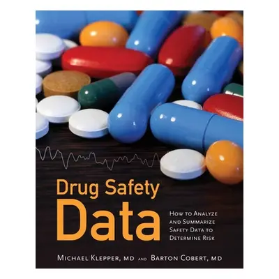 "Drug Safety Data: How to Analyze, Summarize and Interpret to Determine Risk: How to Analyze, Su