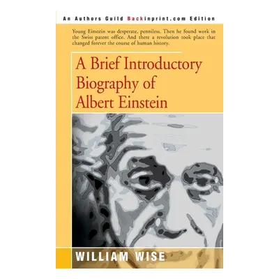 "A Brief Introductory Biography of Albert Einstein" - "" ("Wise William")(Paperback)