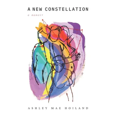 "A New Constellation: A Memoir" - "" ("Hoiland Ashley Mae")(Paperback)