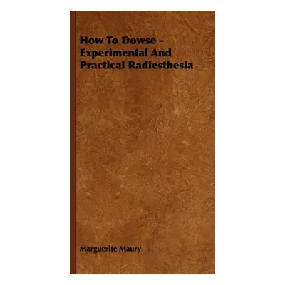 "How to Dowse - Experimental and Practical Radiesthesia" - "" ("Maury Marguerite")(Paperback)