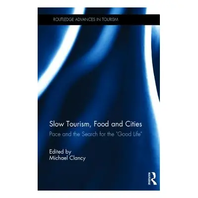 "Slow Tourism, Food and Cities: Pace and the Search for the Good Life" - "" ("Clancy Michael")(P