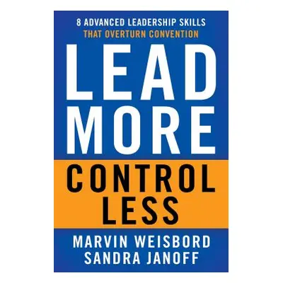 "Lead More, Control Less: 8 Advanced Leadership Skills That Overturn Convention" - "" ("Weisbord