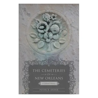 "The Cemeteries of New Orleans: A Cultural History" - "" ("Dedek Peter B.")(Pevná vazba)