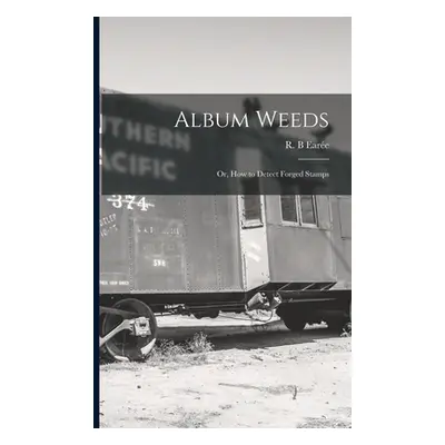 "Album Weeds: or, How to Detect Forged Stamps" - "" ("Eare R. B.")(Paperback)