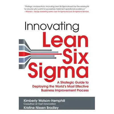 "Innovating Lean Six Sigma: A Strategic Guide to Deploying the World's Most Effective Business I