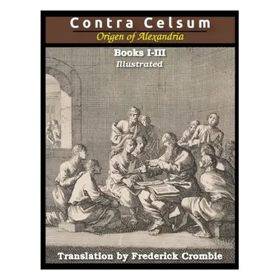 "Against Celsus (Books I - III): Illustrated" - "" ("Of Alexandria Origen")(Paperback)