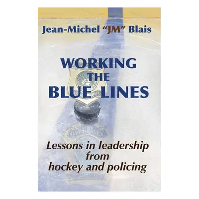 "Working the Blue Lines: lessons in leadership from hockey and policing" - "" ("Blais Jean-Miche