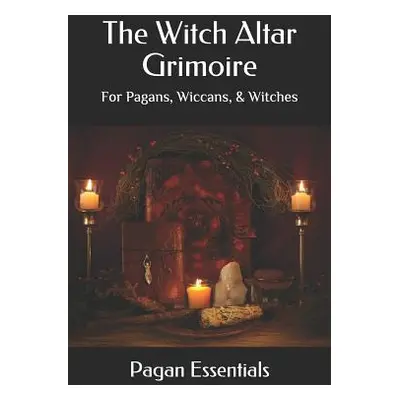 "The Witch Altar Grimoire: For Pagans, Wiccans, & Witches" - "" ("Essentials Pagan")(Paperback)