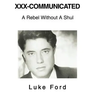 "XXX-Communicated: A Rebel Without A Shul" - "" ("Ford Luke")(Pevná vazba)