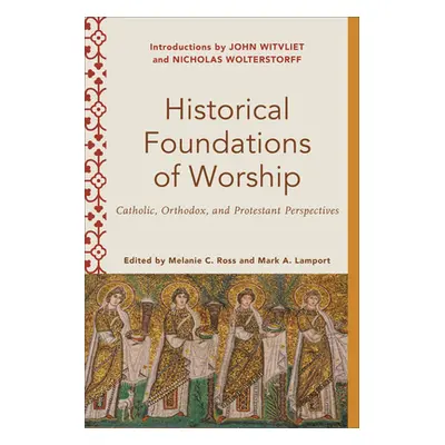 "Historical Foundations of Worship: Catholic, Orthodox, and Protestant Perspectives" - "" ("Ross