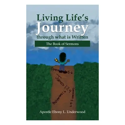 "Living Life's Journey Through What Is Written: The Book of Sermons" - "" ("Underwood Apostle Eb