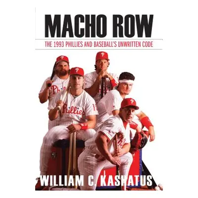 "Macho Row: The 1993 Phillies and Baseball's Unwritten Code" - "" ("Kashatus William C.")(Pevná 