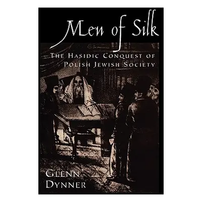 "Men of Silk: The Hasidic Conquest of Polish Jewish Society" - "" ("Dynner Glenn")(Paperback)