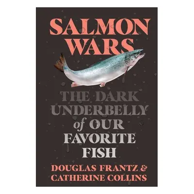 "Salmon Wars: The Dark Underbelly of Our Favorite Fish" - "" ("Collins Catherine")(Pevná vazba)