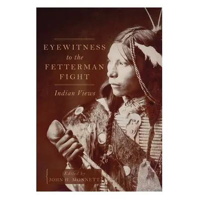 "Eyewitness to the Fetterman Fight: Indian Views" - "" ("Monnett John H.")(Pevná vazba)