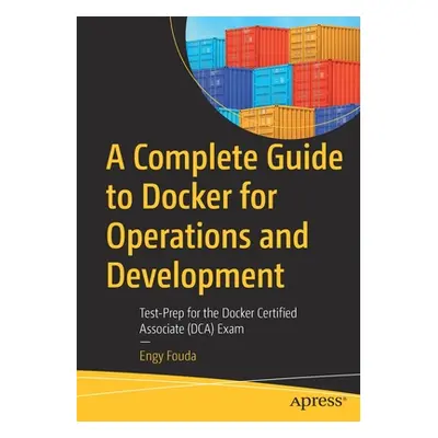 "A Complete Guide to Docker for Operations and Development: Test-Prep for the Docker Certified A