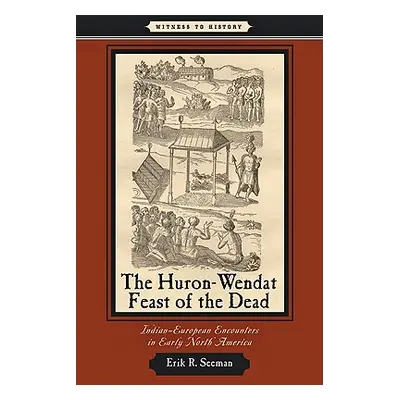 "The Huron-Wendat Feast of the Dead: Indian-European Encounters in Early North America" - "" ("S