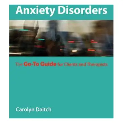 "Anxiety Disorders: The Go-To Guide for Clients and Therapists" - "" ("Daitch Carolyn")(Paperbac