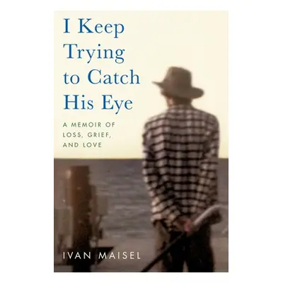 "I Keep Trying to Catch His Eye: A Memoir of Loss, Grief, and Love" - "" ("Maisel Ivan")(Paperba