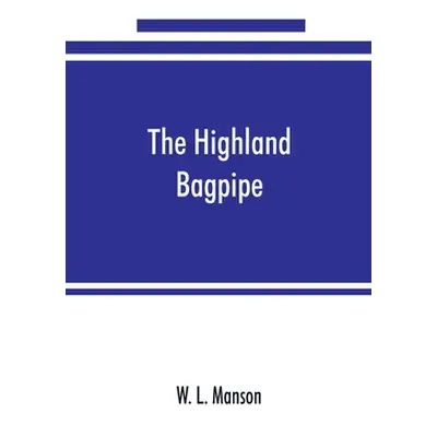 "The Highland bagpipe; its history, literature, and music, with some account of the traditions, 