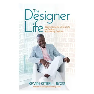 "The Designer Life: Distinctions for Living Life by Design and Not by Default" - "" ("Ross Kevin