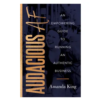 "Audacious AF: An Empowering Guide to Running an Authentic Business" - "" ("King Amanda")(Paperb